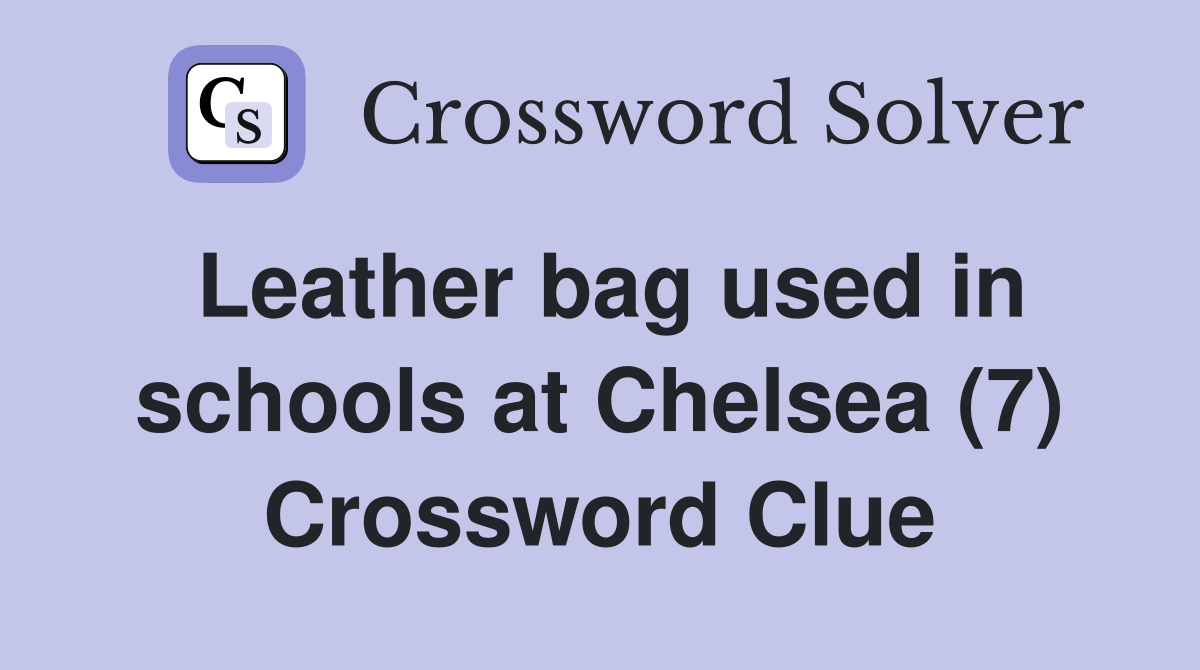 Leather bag used in schools at Chelsea (7) Crossword Clue Answers